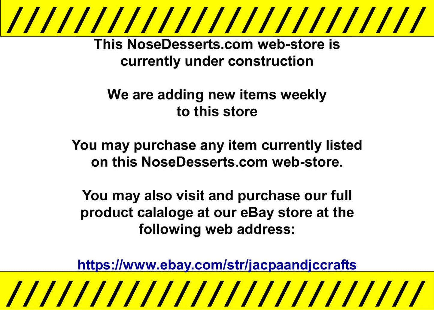 AAA - NoseDesserts.com Web-Store Currently Under Construction - Made in the USA - FREE SHIPPING!